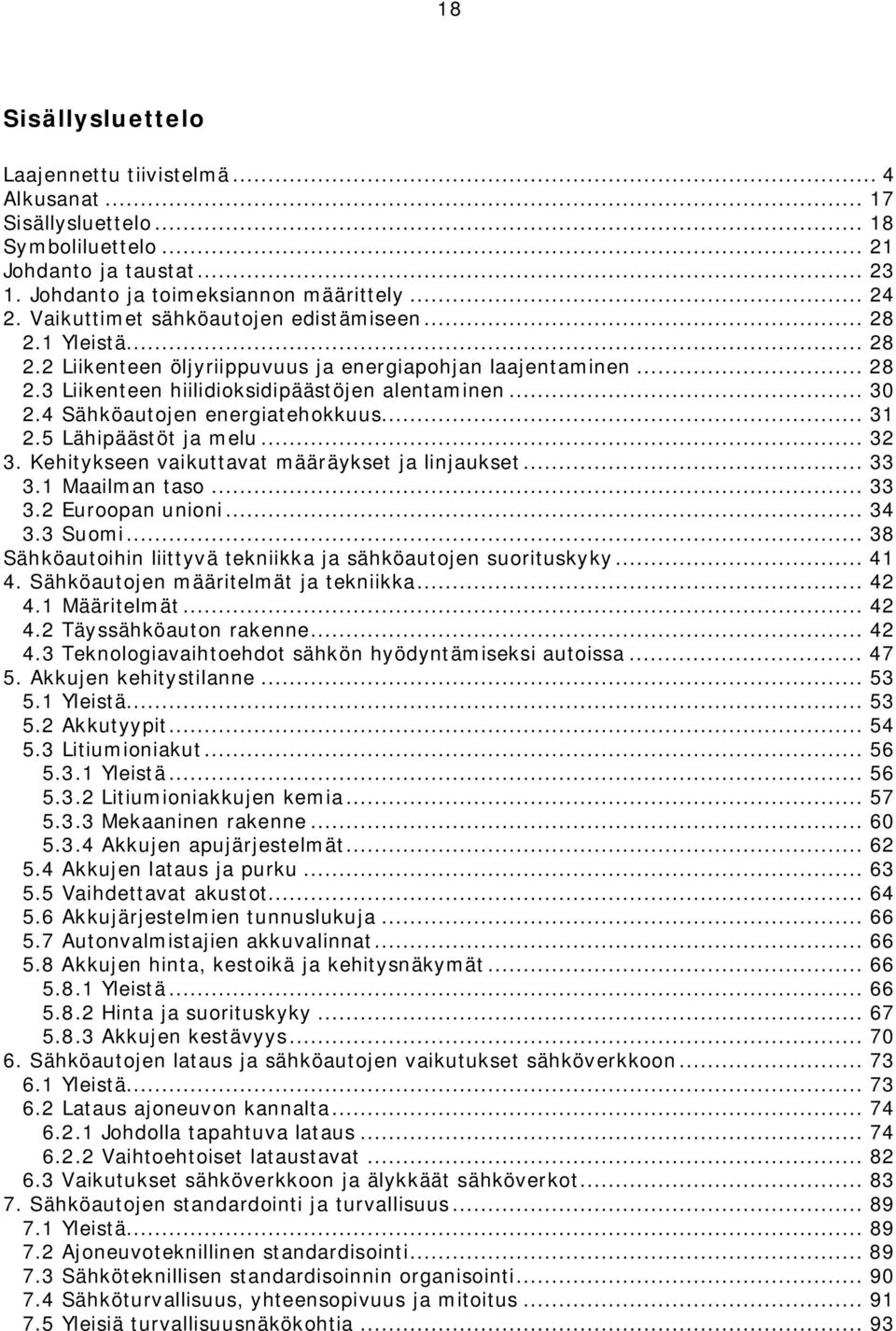 4 Sähköautojen energiatehokkuus... 31 2.5 Lähipäästöt ja melu... 32 3. Kehitykseen vaikuttavat määräykset ja linjaukset... 33 3.1 Maailman taso... 33 3.2 Euroopan unioni... 34 3.3 Suomi.