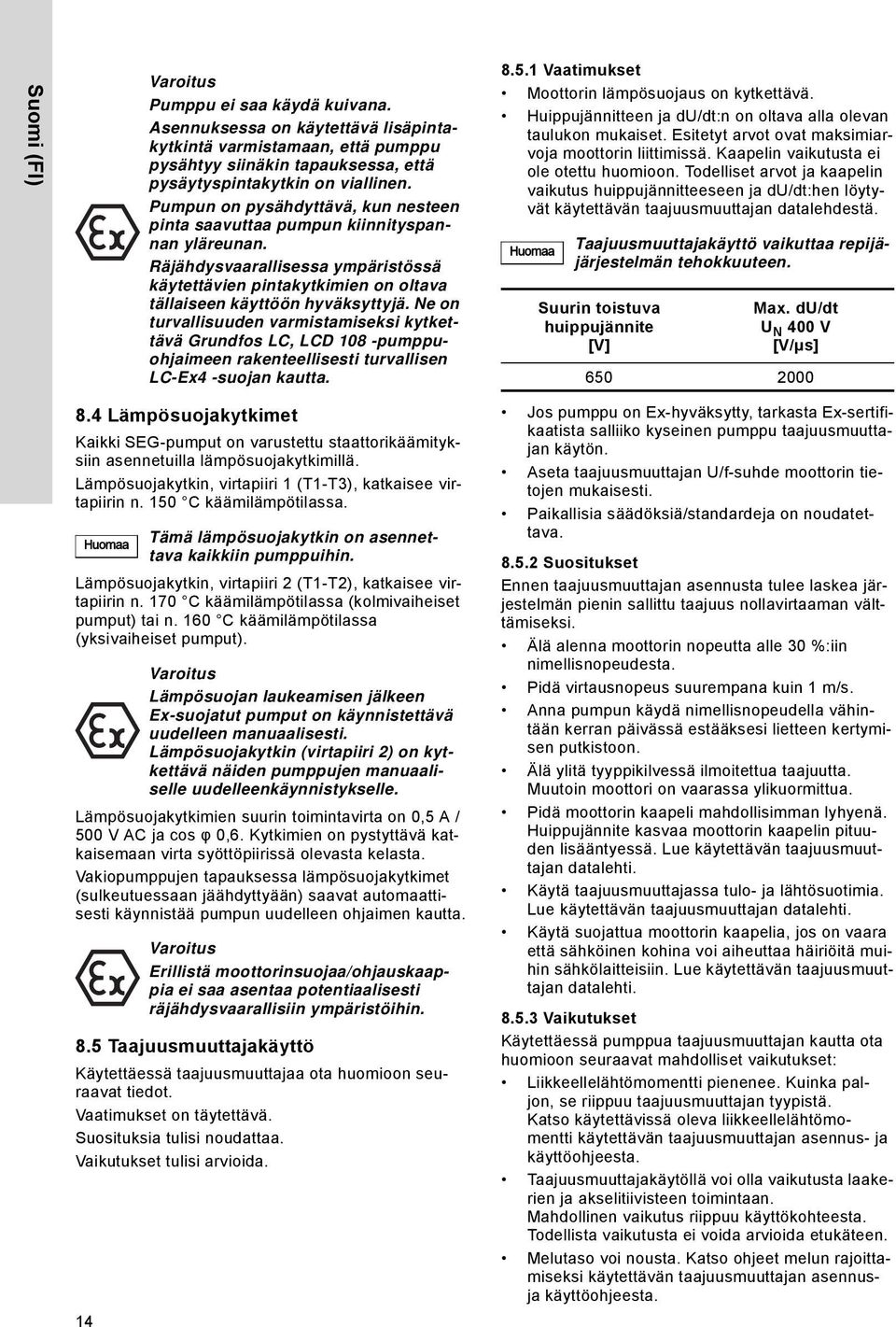 Ne on turvallisuuden varmistamiseksi kytkettävä Grundfos LC, LCD 108 -pumppuohjaimeen rakenteellisesti turvallisen LC-Ex4 -suojan kautta. 8.5.1 Vaatimukset Moottorin lämpösuojaus on kytkettävä.