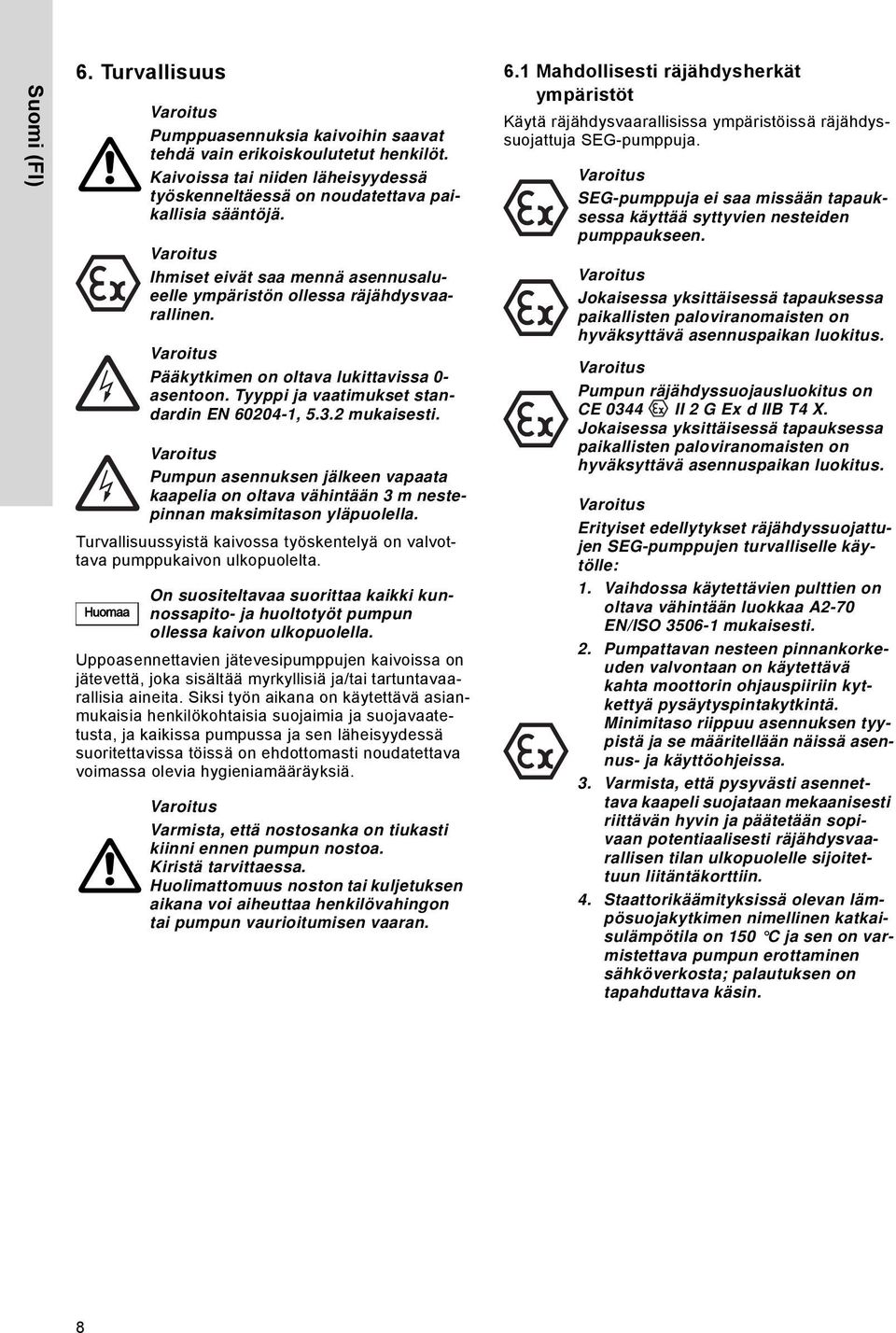 Pääkytkimen on oltava lukittavissa 0- asentoon. Tyyppi ja vaatimukset standardin EN 60204-1, 5.3.2 mukaisesti.