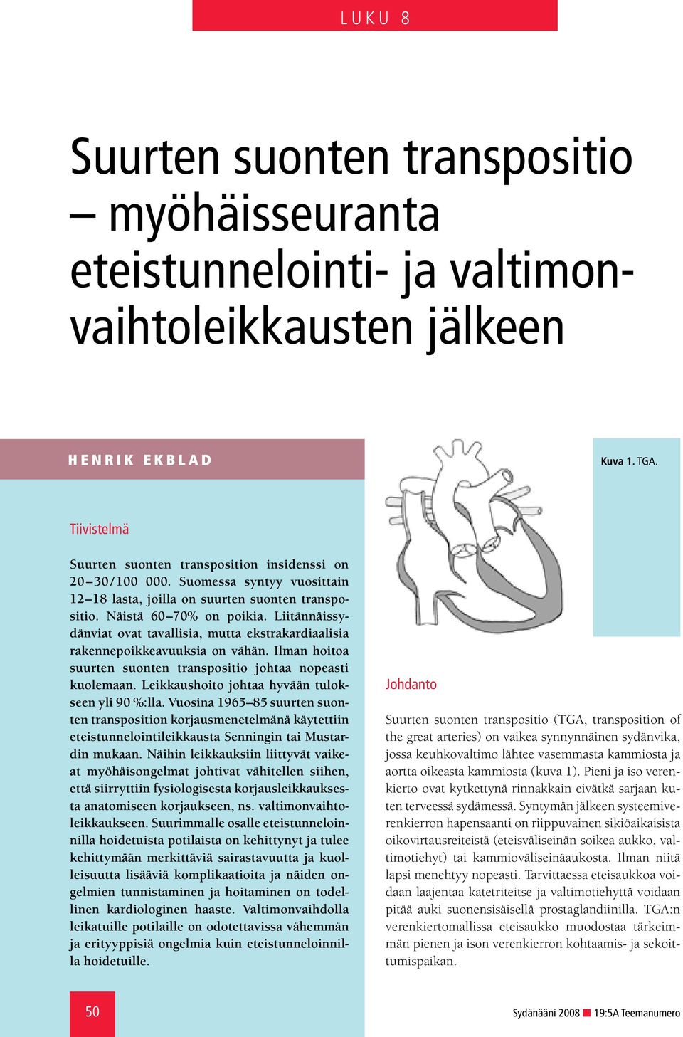 Liitännäissydänviat ovat tavallisia, mutta ekstrakardiaalisia rakennepoikkeavuuksia on vähän. Ilman hoitoa suurten suonten transpositio johtaa nopeasti kuolemaan.