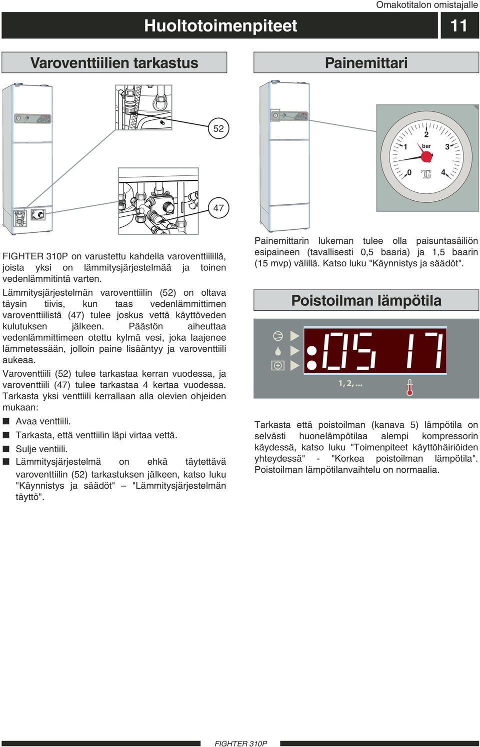 Lämmitysjärjestelmän varoventtiilin (52) on oltava täysin tiivis, kun taas vedenlämmittimen varoventtiilistä (47) tulee joskus vettä käyttöveden kulutuksen jälkeen.