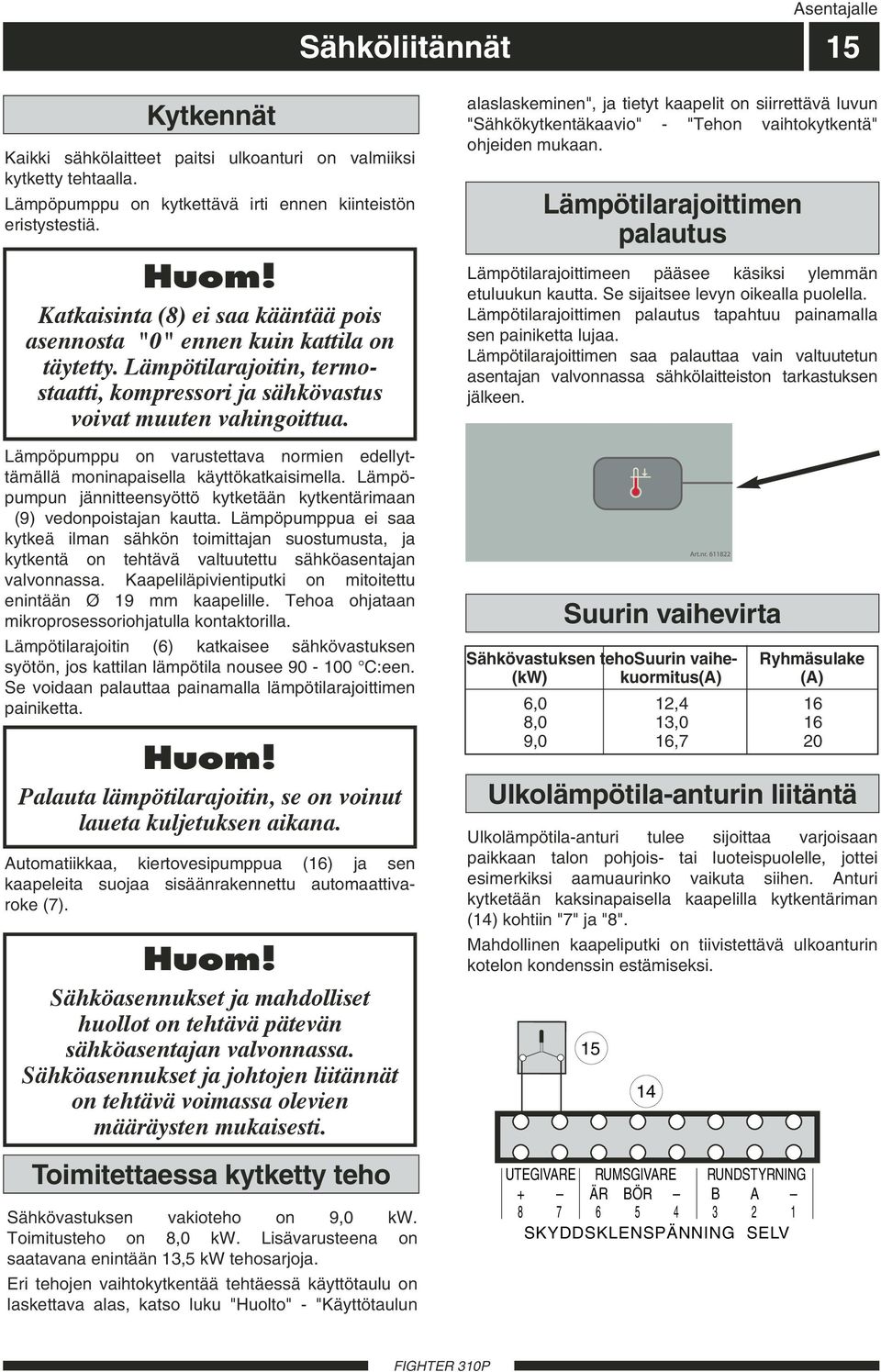 Lämpöpumppu on varustettava normien edellyttämällä moninapaisella käyttökatkaisimella. Lämpöpumpun jännitteensyöttö kytketään kytkentärimaan (9) vedonpoistajan kautta.