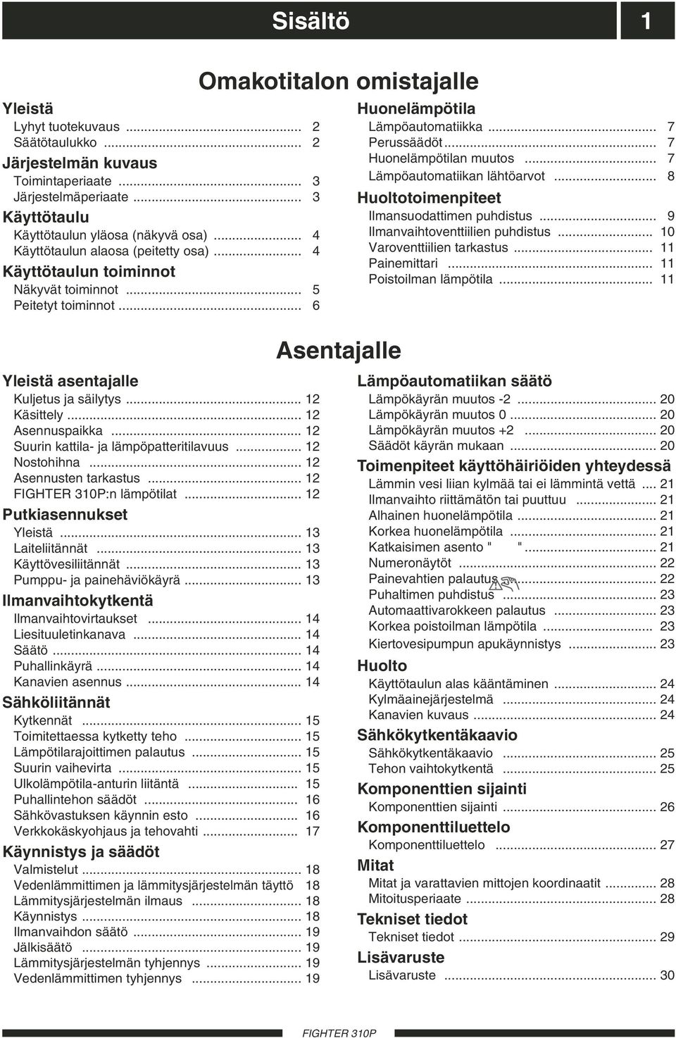 .. 7 Huonelämpötilan muutos... 7 Lämpöautomatiikan lähtöarvot... 8 Huoltotoimenpiteet Ilmansuodattimen puhdistus... 9 Ilmanvaihtoventtiilien puhdistus... 10 Varoventtiilien tarkastus... 11 Painemittari.