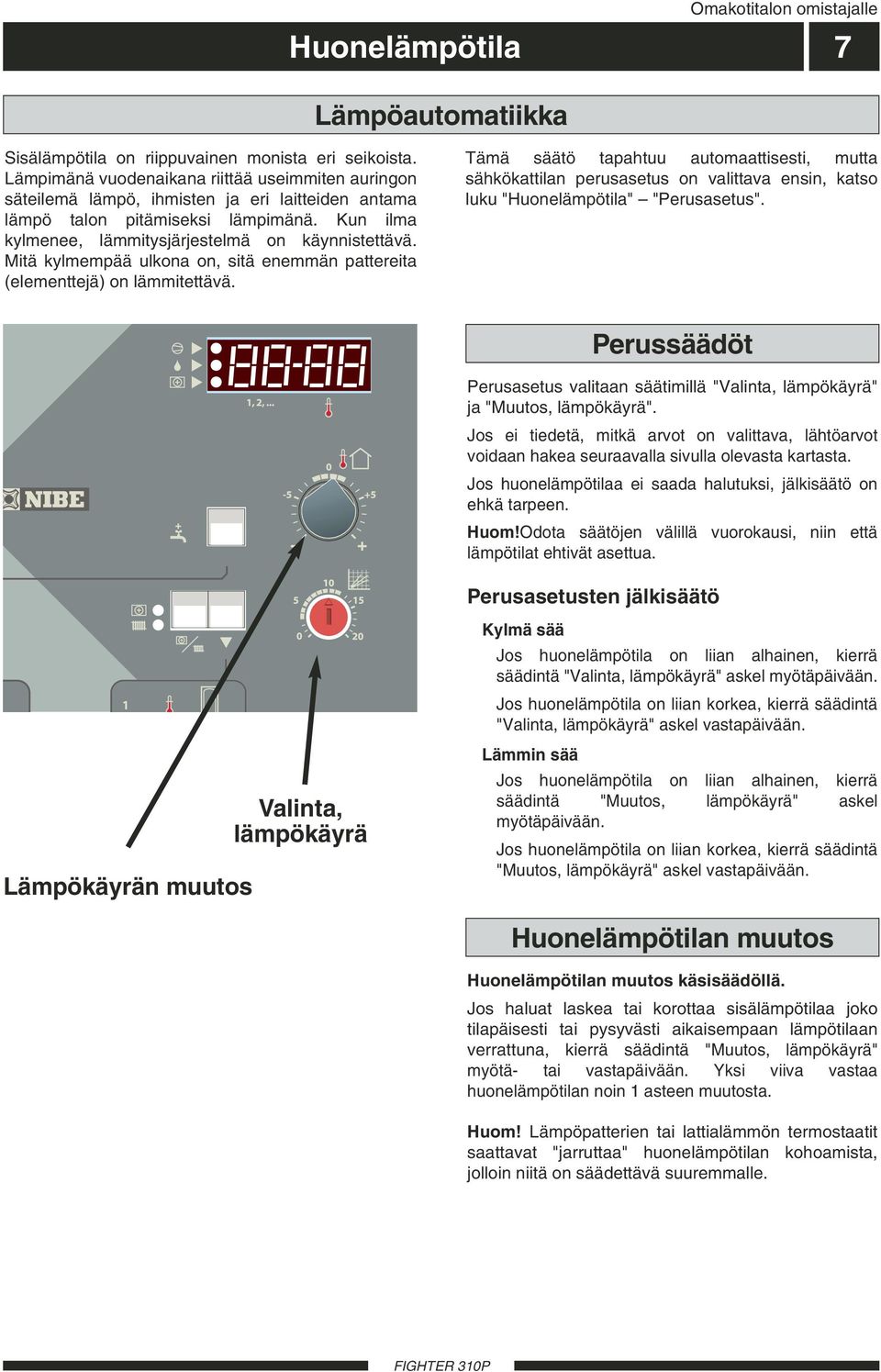 Mitä kylmempää ulkona on, sitä enemmän pattereita (elementtejä) on lämmitettävä.