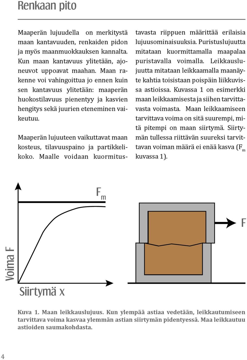 Maaperän lujuuteen vaikuttavat maan kosteus, tilavuuspaino ja partikkelikoko. Maalle voidaan kuormitus- tavasta riippuen määrittää erilaisia lujuusominaisuuksia.