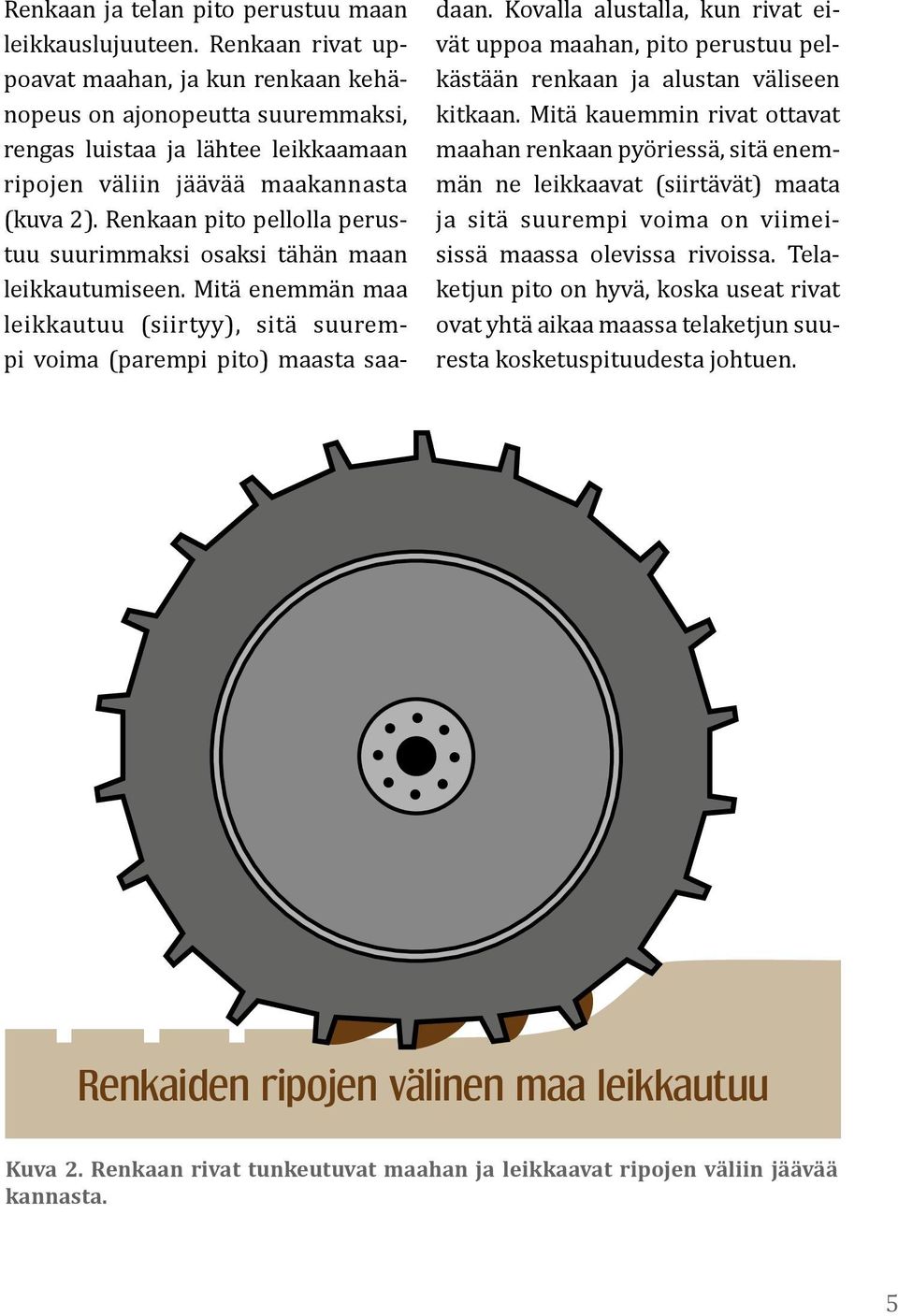 Renkaan pito pellolla perustuu suurimmaksi osaksi tähän maan leikkautumiseen. Mitä enemmän maa leikkautuu (siirtyy), sitä suurempi voima (parempi pito) maasta saa- daan.