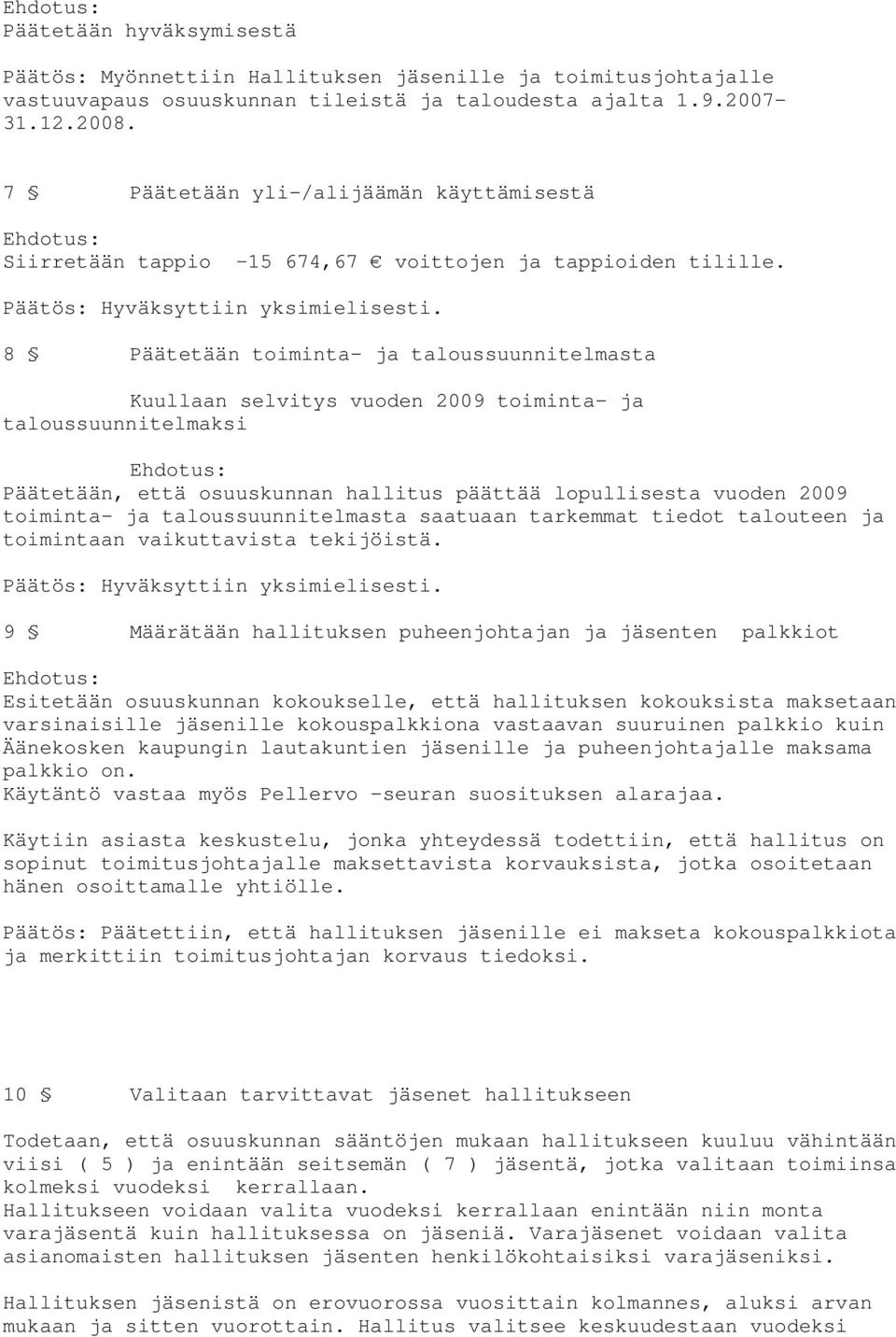 8 Päätetään toiminta- ja taloussuunnitelmasta Kuullaan selvitys vuoden 2009 toiminta- ja taloussuunnitelmaksi Päätetään, että osuuskunnan hallitus päättää lopullisesta vuoden 2009 toiminta- ja