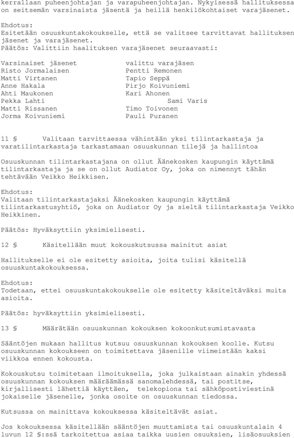 Päätös: Valittiin haalituksen varajäsenet seuraavasti: Varsinaiset jäsenet Risto Jormalaisen Matti Virtanen Anne Hakala Ahti Maukonen Pekka Lahti Matti Rissanen Jorma Koivuniemi valittu varajäsen