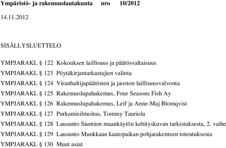 126 Rakennuslupahakemus, Leif ja Anne-Maj Blomqvist YMPJARAKL 127 Purkamisilmoitus, Tommy Tauriola YMPJARAKL 128 Lausunto n