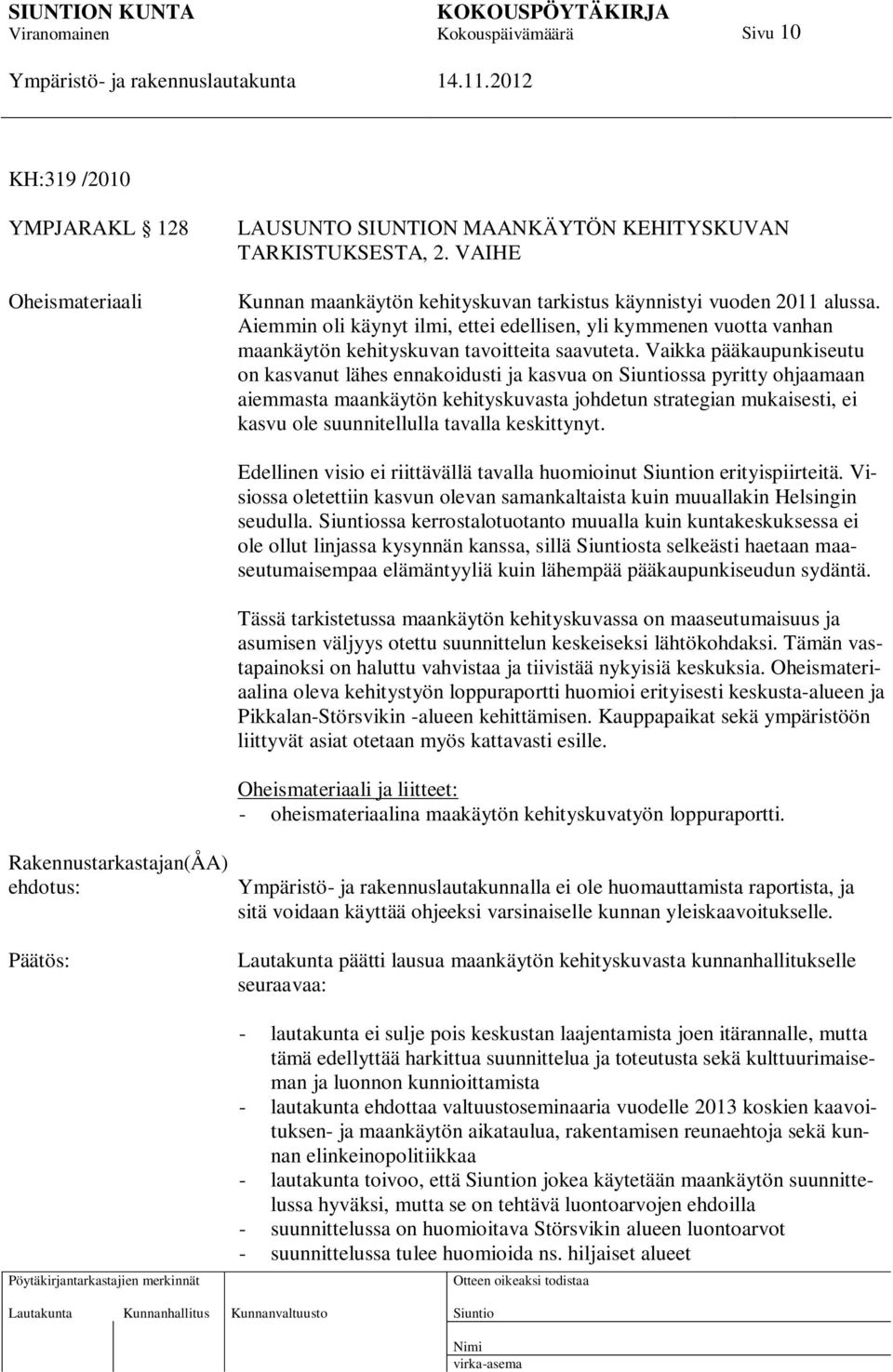Vaikka pääkaupunkiseutu on kasvanut lähes ennakoidusti ja kasvua on ssa pyritty ohjaamaan aiemmasta maankäytön kehityskuvasta johdetun strategian mukaisesti, ei kasvu ole suunnitellulla tavalla