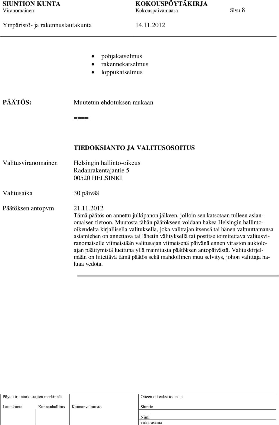 Muutosta tähän päätökseen voidaan hakea Helsingin hallintooikeudelta kirjallisella valituksella, joka valittajan itsensä tai hänen valtuuttamansa asiamiehen on annettava tai lähetin välityksellä tai