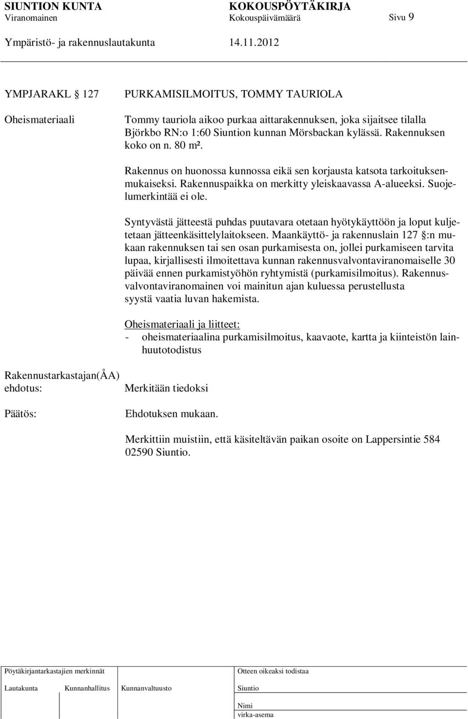 Syntyvästä jätteestä puhdas puutavara otetaan hyötykäyttöön ja loput kuljetetaan jätteenkäsittelylaitokseen.