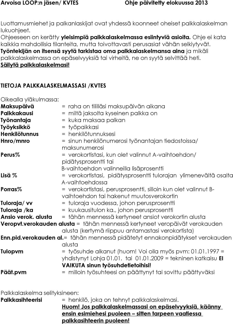 Työntekijän on itsensä syytä tarkistaa oma palkkalaskelmansa aina ja mikäli palkkalaskelmassa on epäselvyyksiä tai virheitä, ne on syytä selvittää heti. Säilytä palkkalaskelmasi!