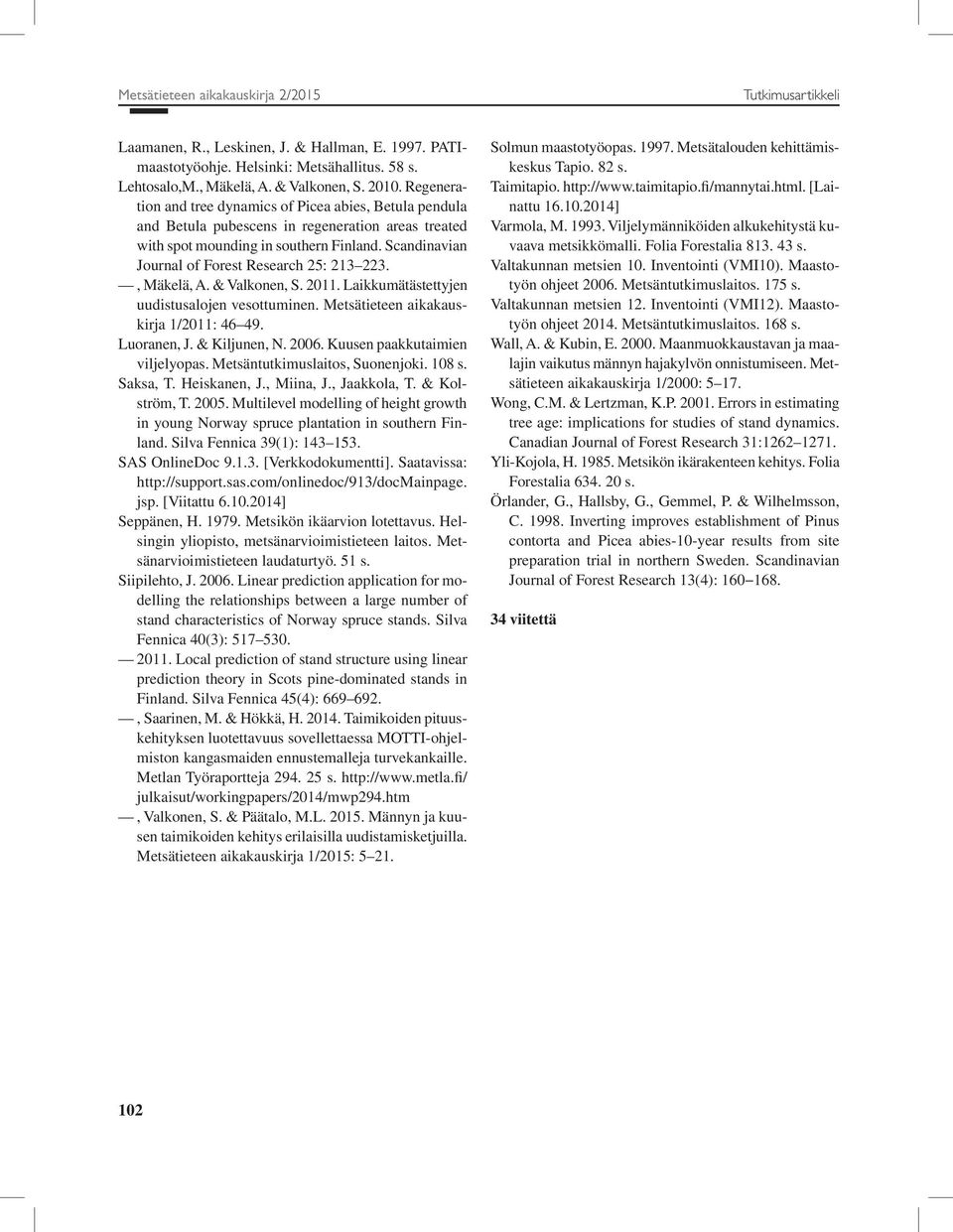 Scandinavian Journal of Forest Research 25: 213 223., Mäkelä, A. & Valkonen, S. 211. Laikkumätästettyjen uudistusalojen vesottuminen. Metsätieteen aikakauskirja 1/211: 46 49. Luoranen, J.