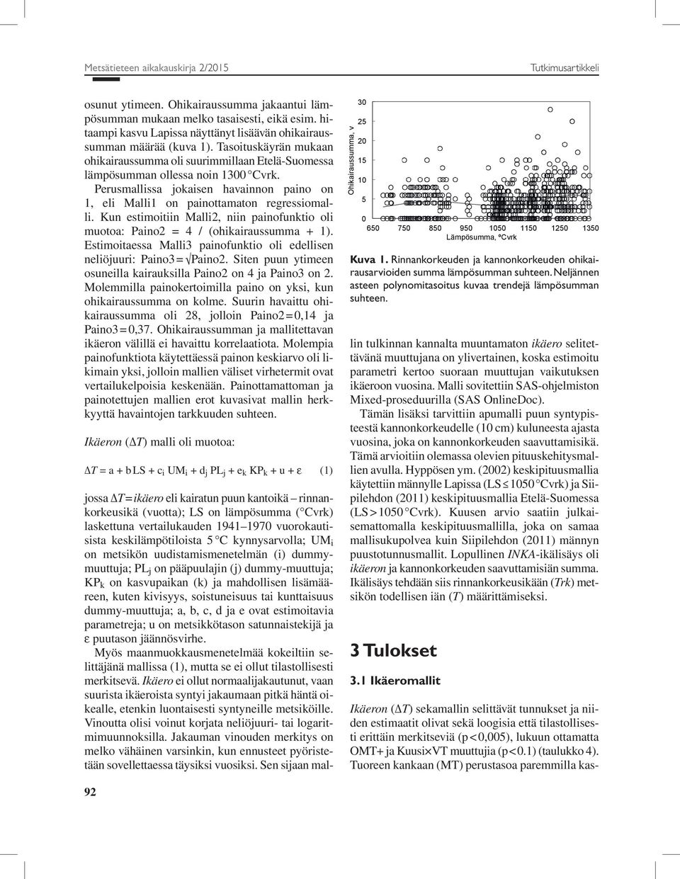 Perusmallissa jokaisen havainnon paino on 1, eli Malli1 on painottamaton regressiomalli. Kun estimoitiin Malli2, niin painofunktio oli muotoa: Paino2 = 4 / (ohikairaussumma + 1).