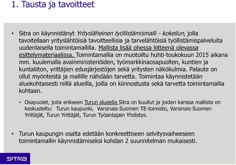 kuulemalla avainministeriöiden, työmarkkinaosapuolten, kuntien ja kuntaliiton, yrittäjien edusjärjestöjen sekä yritysten näkökulmia. Palaute on ollut myönteistä ja mallille nähdään tarvetta.