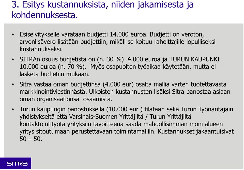 70 %). Myös osapuolten työaikaa käytetään, mutta ei lasketa budjetiin mukaan. Sitra vastaa oman budjettinsa (4.000 eur) osalta mallia varten tuotettavasta markkinointiviestinnästä.