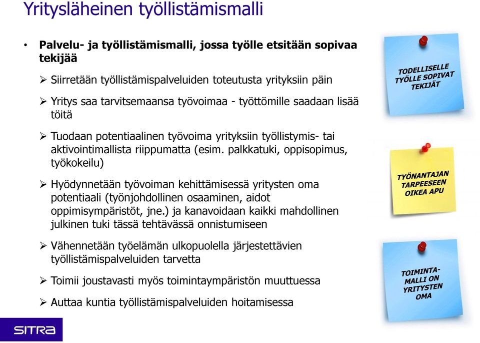 palkkatuki, oppisopimus, työkokeilu) Hyödynnetään työvoiman kehittämisessä yritysten oma potentiaali (työnjohdollinen osaaminen, aidot oppimisympäristöt, jne.