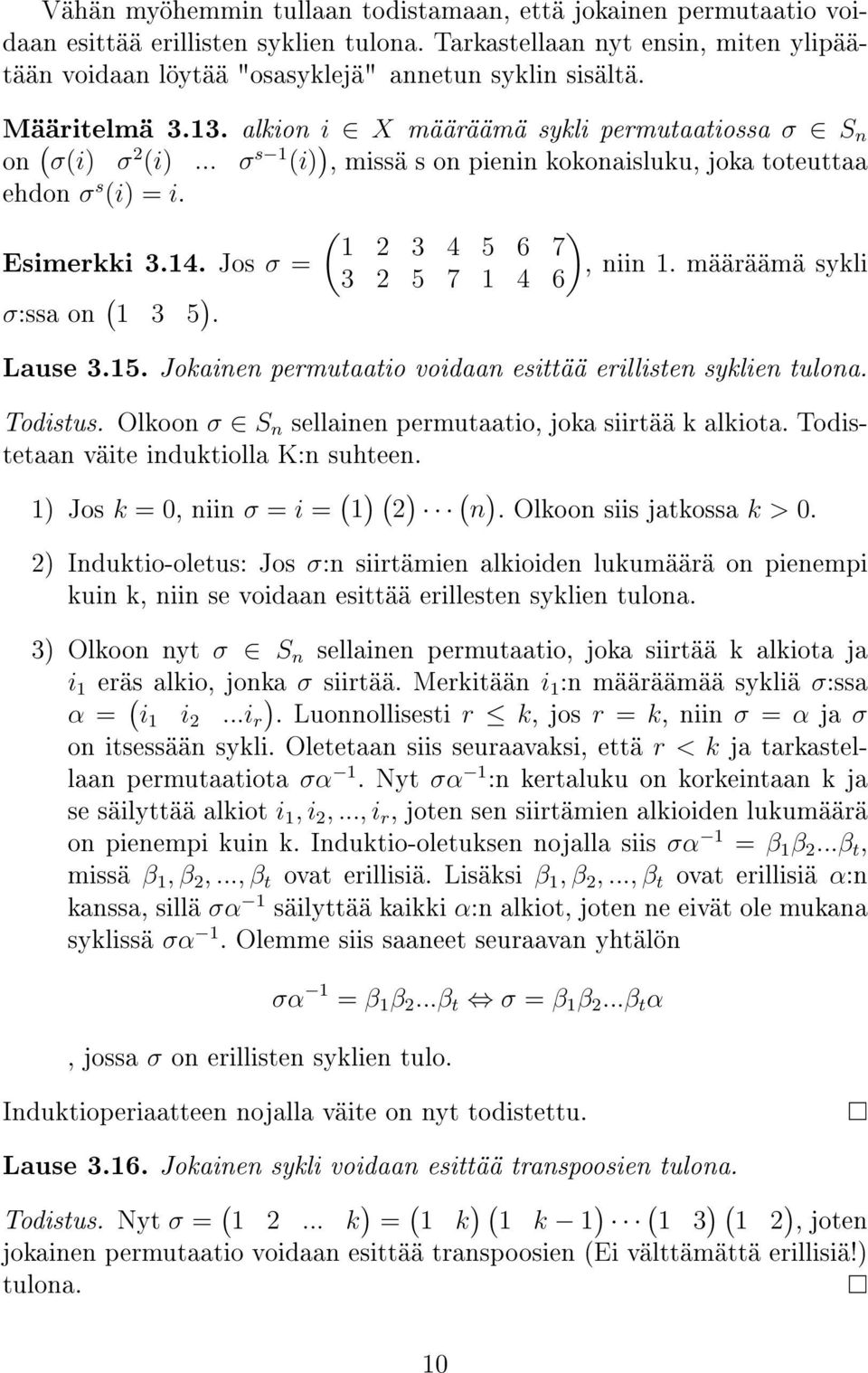 Jos σ =, niin 1. määräämä sykli ( 3 2 5 7 1 4 6 σ:ssa on 1 3 5. Lause 3.15. Jokainen permutaatio voidaan esittää erillisten syklien tulona. Todistus.