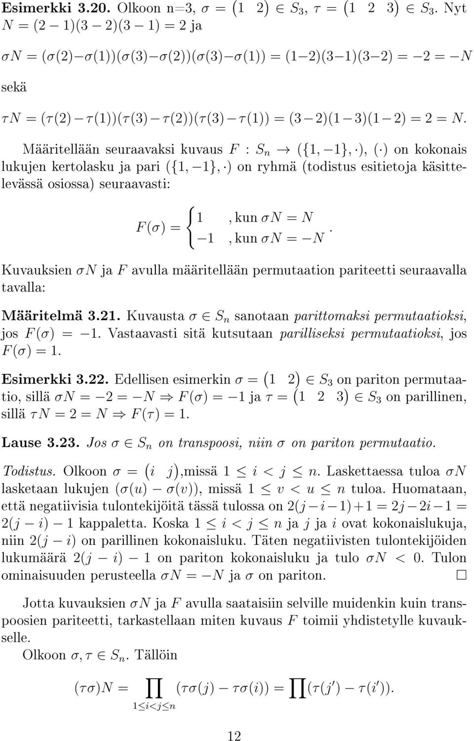 = N. Kuvauksien σn ja F avulla määritellään permutaation pariteetti seuraavalla tavalla: Määritelmä 3.21. Kuvausta σ S n sanotaan parittomaksi permutaatioksi, jos F (σ = 1.