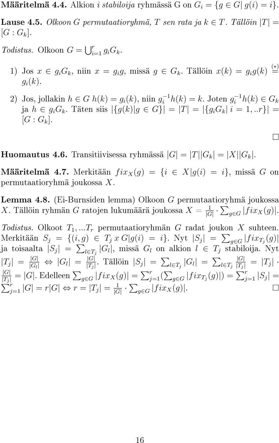 Täten siis {g(k g G} = T = {g i G k i = 1,..r} = [G : G k ]. Huomautus 4.6. Transitiivisessa ryhmässä G = T G k = X G k. Määritelmä 4.7.