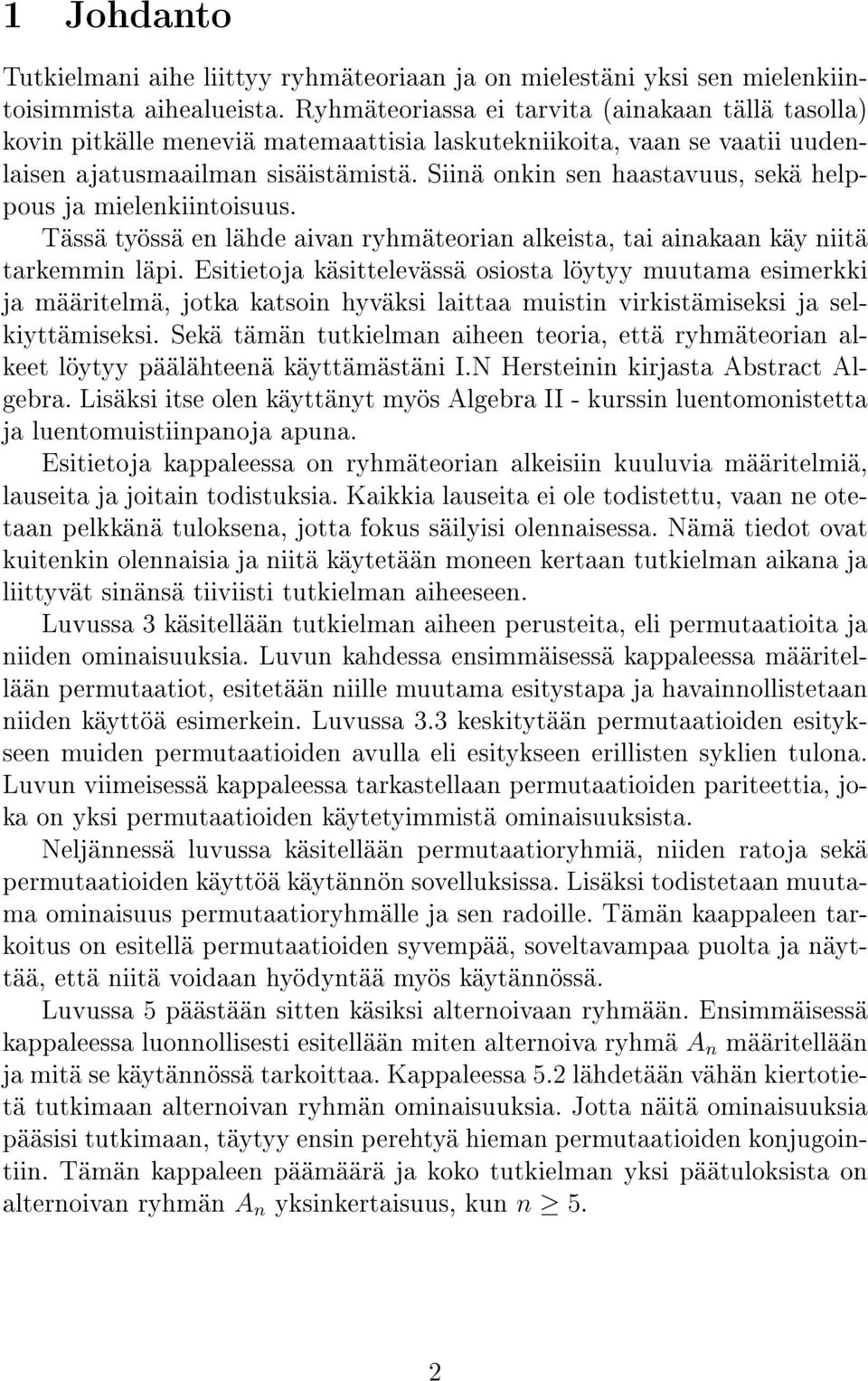 Siinä onkin sen haastavuus, sekä helppous ja mielenkiintoisuus. Tässä työssä en lähde aivan ryhmäteorian alkeista, tai ainakaan käy niitä tarkemmin läpi.