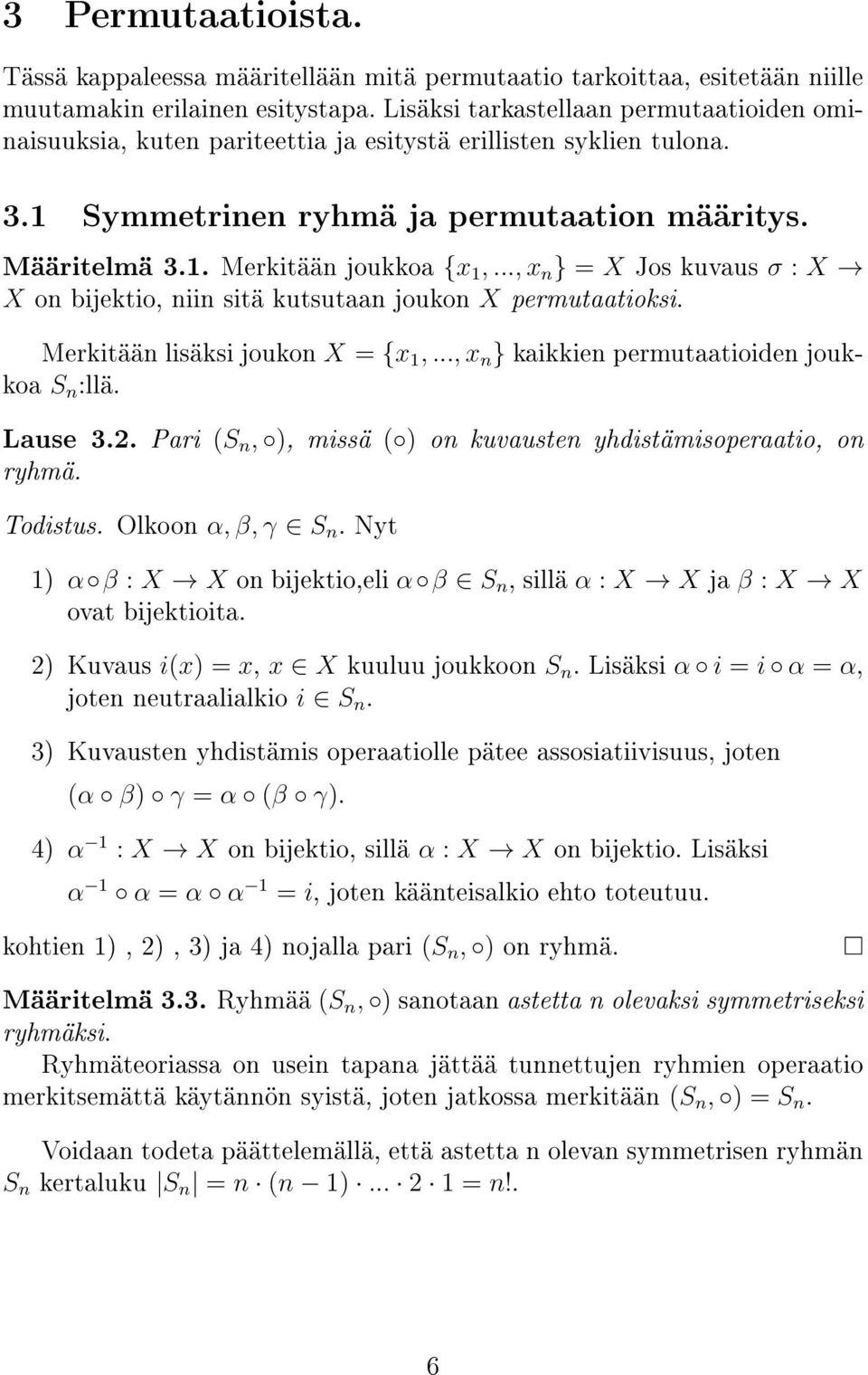 .., x n } = X Jos kuvaus σ : X X on bijektio, niin sitä kutsutaan joukon X permutaatioksi. Merkitään lisäksi joukon X = {x 1,..., x n } kaikkien permutaatioiden joukkoa S n :llä. Lause 3.2.