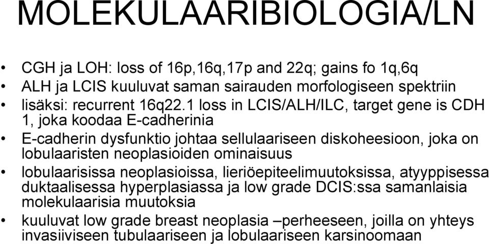 1 loss in LCIS/ALH/ILC, target gene is CDH 1, joka koodaa E cadherinia E cadherin dysfunktio johtaa sellulaariseen diskoheesioon, joka on lobulaaristen