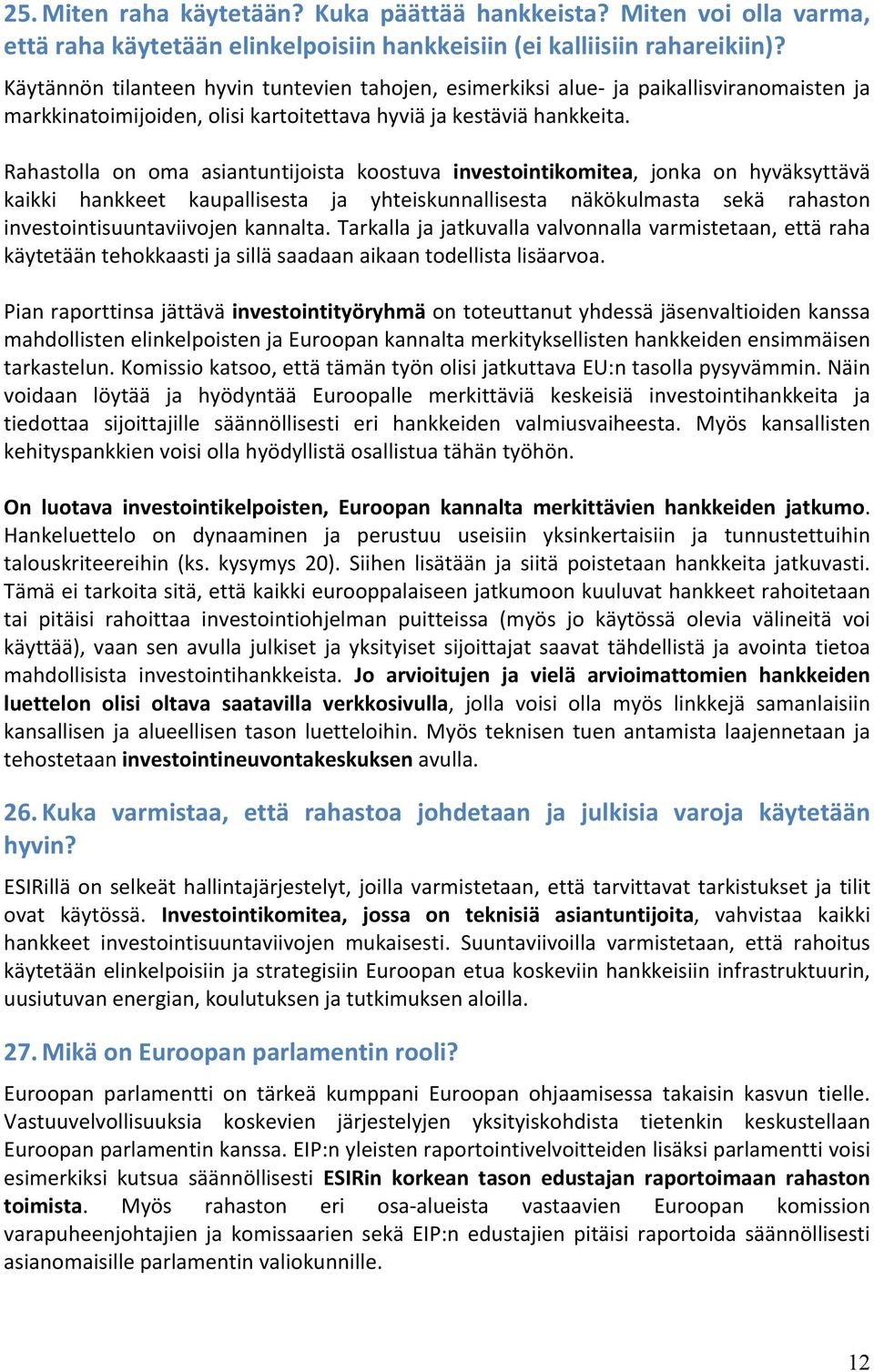 Rahastolla on oma asiantuntijoista koostuva investointikomitea, jonka on hyväksyttävä kaikki hankkeet kaupallisesta ja yhteiskunnallisesta näkökulmasta sekä rahaston investointisuuntaviivojen