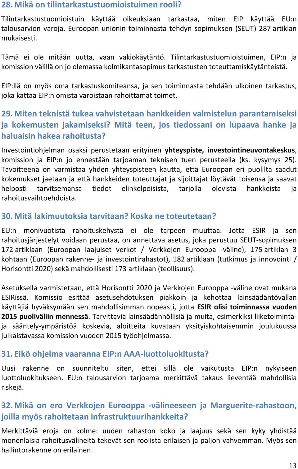 Tämä ei ole mitään uutta, vaan vakiokäytäntö. Tilintarkastustuomioistuimen, EIP:n ja komission välillä on jo olemassa kolmikantasopimus tarkastusten toteuttamiskäytänteistä.