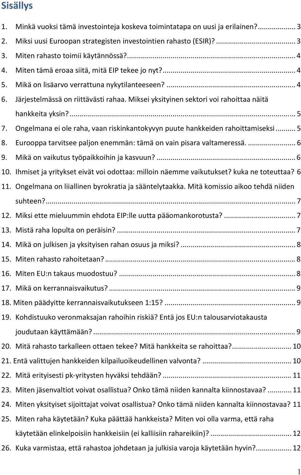 Miksei yksityinen sektori voi rahoittaa näitä hankkeita yksin?... 5 7. Ongelmana ei ole raha, vaan riskinkantokyvyn puute hankkeiden rahoittamiseksi... 5 8.