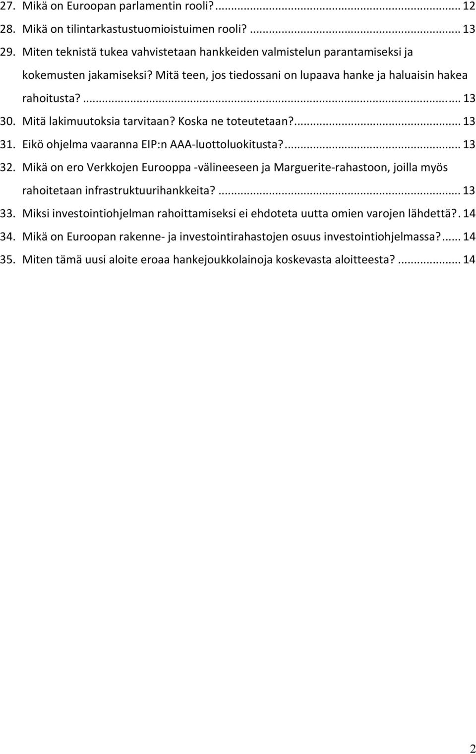 Mitä lakimuutoksia tarvitaan? Koska ne toteutetaan?... 13 31. Eikö ohjelma vaaranna EIP:n AAA-luottoluokitusta?... 13 32.