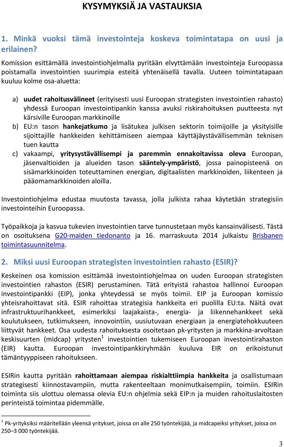 Uuteen toimintatapaan kuuluu kolme osa-aluetta: a) uudet rahoitusvälineet (erityisesti uusi Euroopan strategisten investointien rahasto) yhdessä Euroopan investointipankin kanssa avuksi