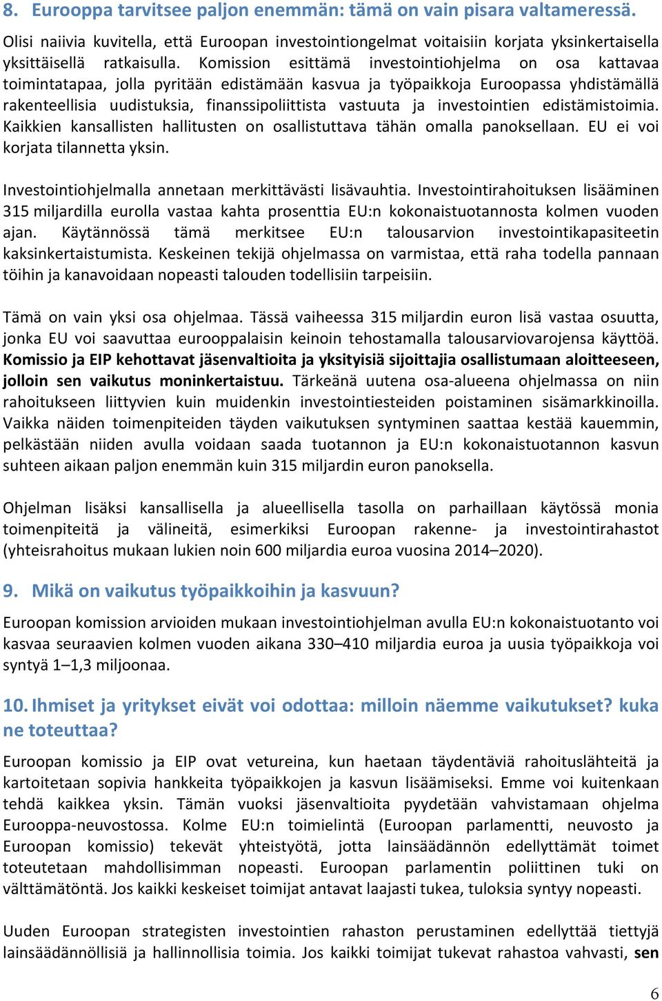 ja investointien edistämistoimia. Kaikkien kansallisten hallitusten on osallistuttava tähän omalla panoksellaan. EU ei voi korjata tilannetta yksin.