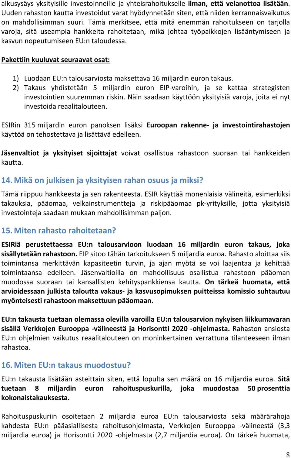 Tämä merkitsee, että mitä enemmän rahoitukseen on tarjolla varoja, sitä useampia hankkeita rahoitetaan, mikä johtaa työpaikkojen lisääntymiseen ja kasvun nopeutumiseen EU:n taloudessa.