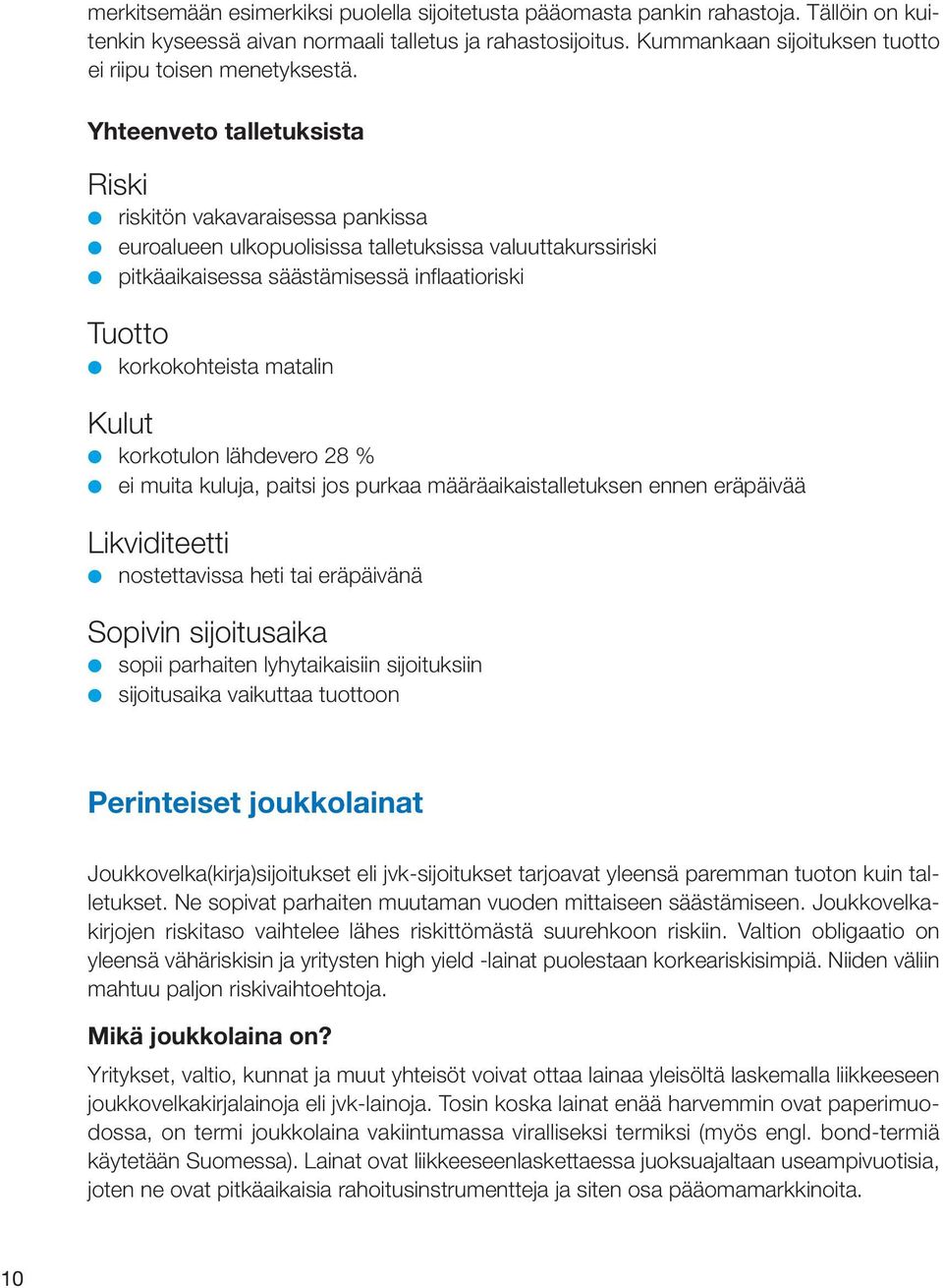 Yhteenveto talletuksista Riski riskitön vakavaraisessa pankissa euroalueen ulkopuolisissa talletuksissa valuuttakurssiriski pitkäaikaisessa säästämisessä inflaatioriski Tuotto korkokohteista matalin
