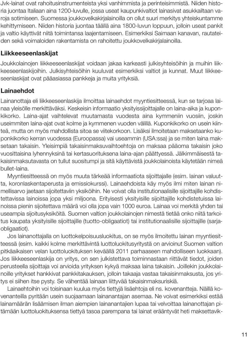Niiden historia juontaa täällä aina 1800-luvun loppuun, jolloin useat pankit ja valtio käyttivät niitä toimintansa laajentamiseen.