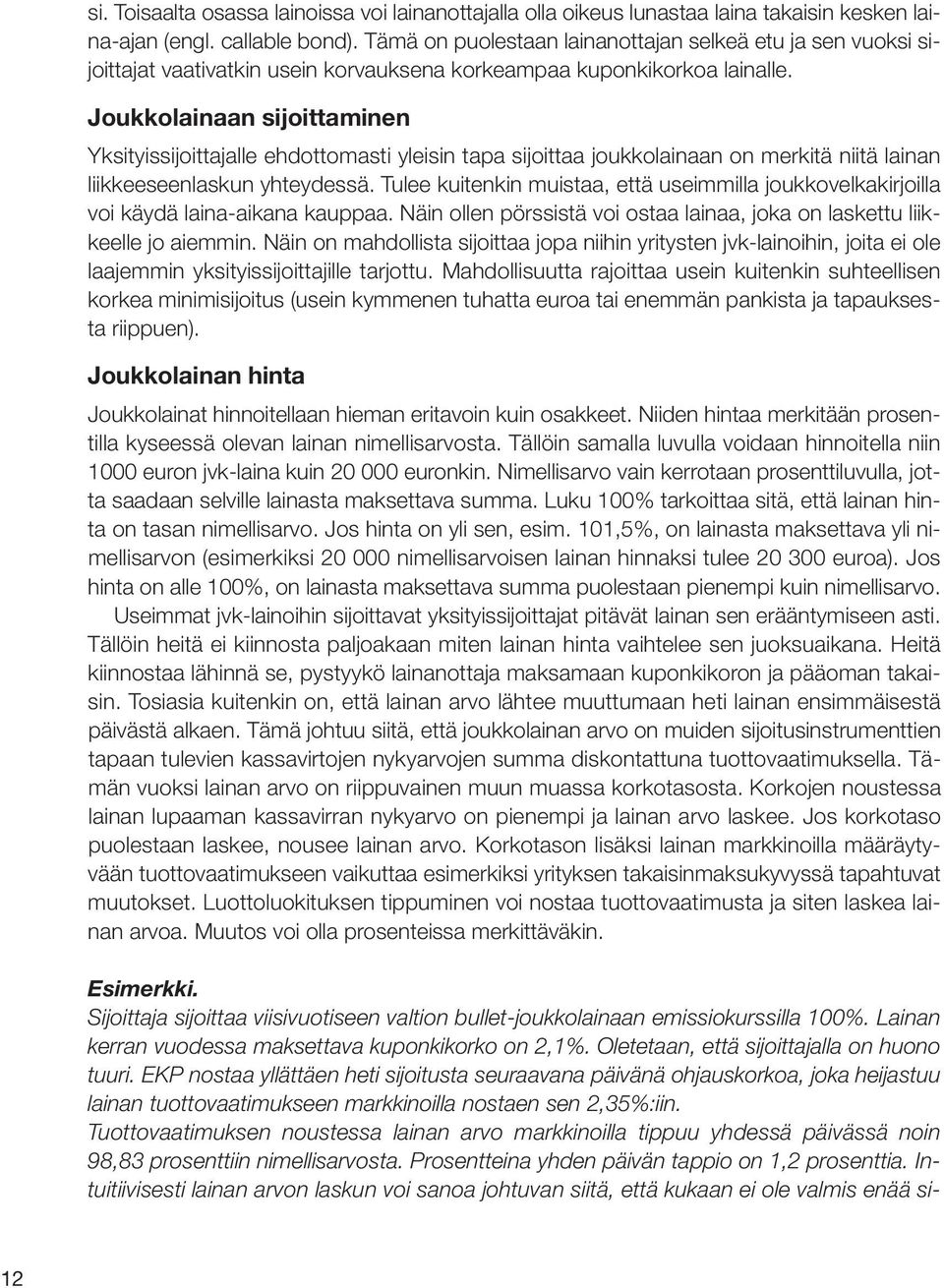 Joukkolainaan sijoittaminen Yksityissijoittajalle ehdottomasti yleisin tapa sijoittaa joukkolainaan on merkitä niitä lainan liikkeeseenlaskun yhteydessä.