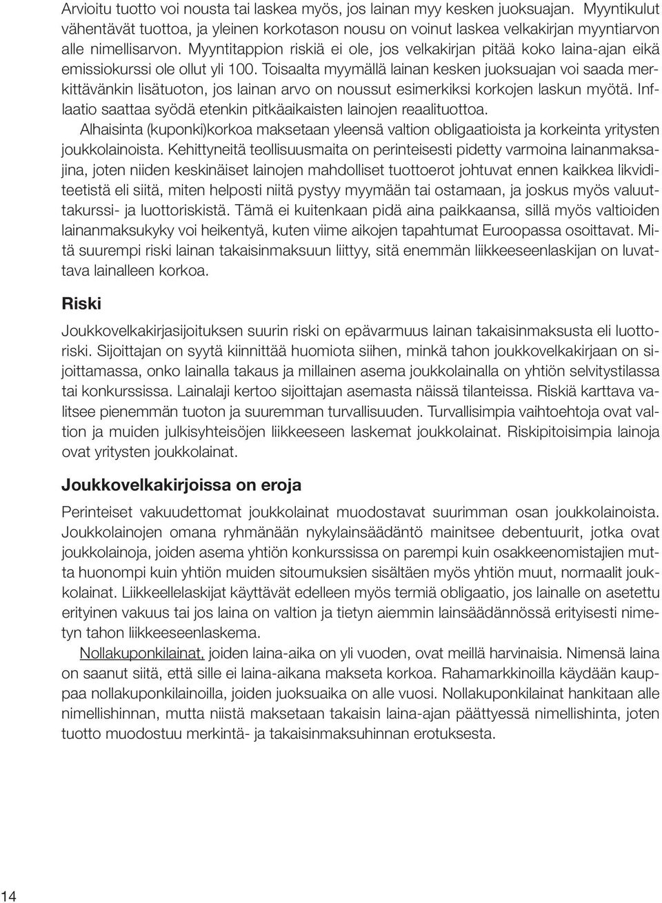 Toisaalta myymällä lainan kesken juoksuajan voi saada merkittävänkin lisätuoton, jos lainan arvo on noussut esimerkiksi korkojen laskun myötä.