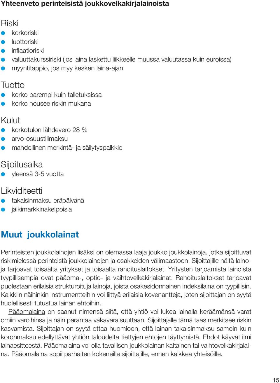 yleensä 3-5 vuotta Likviditeetti takaisinmaksu eräpäivänä jälkimarkkinakelpoisia Muut joukkolainat Perinteisten joukkolainojen lisäksi on olemassa laaja joukko joukkolainoja, jotka sijoittuvat