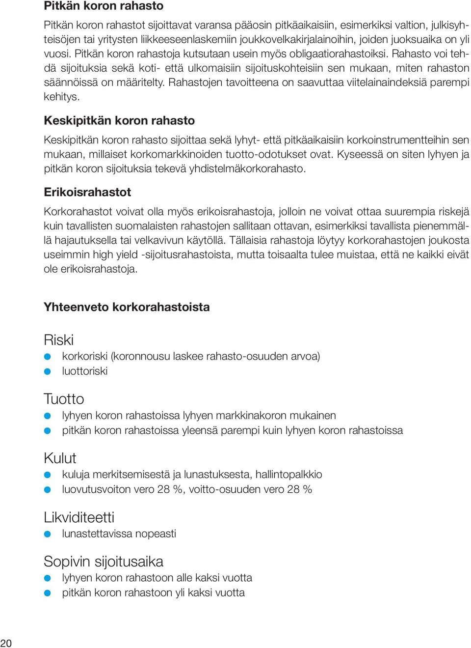 Rahasto voi tehdä sijoituksia sekä koti- että ulkomaisiin sijoituskohteisiin sen mukaan, miten rahaston säännöissä on määritelty.
