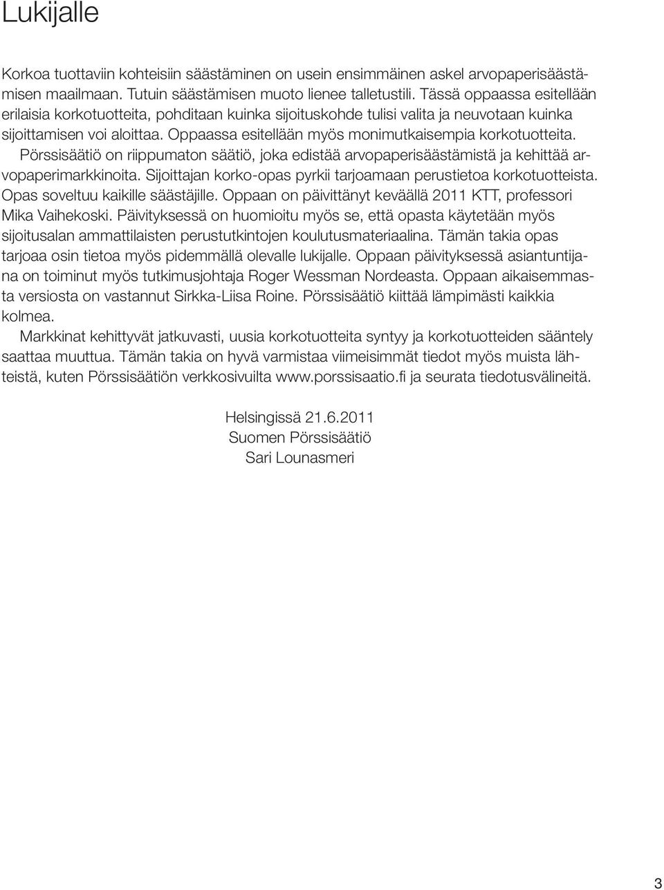 Oppaassa esitellään myös monimutkaisempia korkotuotteita. Pörssisäätiö on riippumaton säätiö, joka edistää arvopaperisäästämistä ja kehittää arvopaperimarkkinoita.
