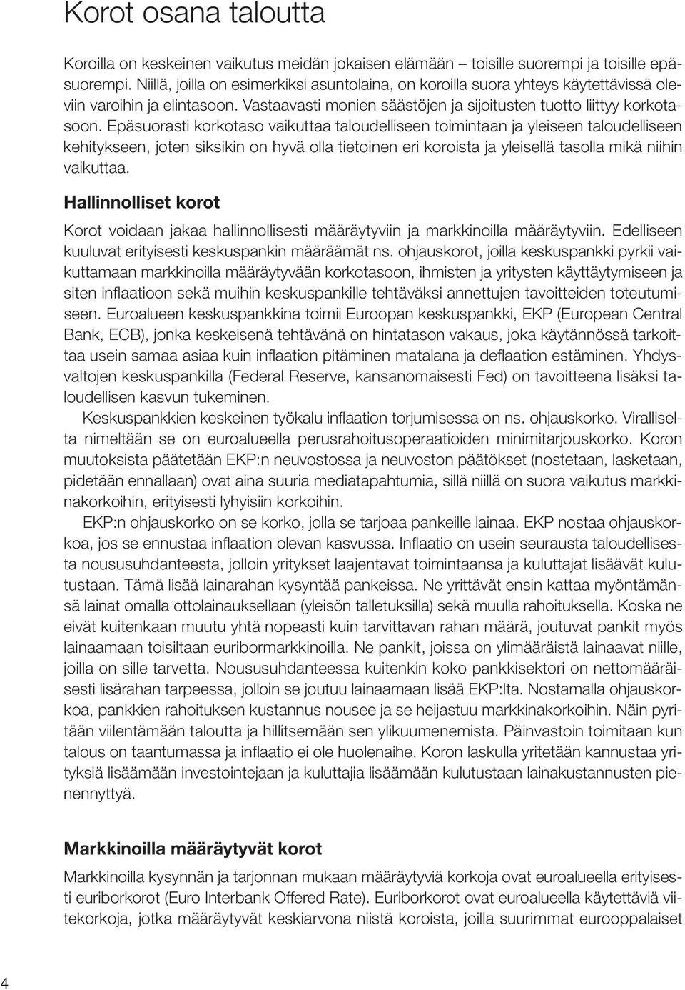 Epäsuorasti korkotaso vaikuttaa taloudelliseen toimintaan ja yleiseen taloudelliseen kehitykseen, joten siksikin on hyvä olla tietoinen eri koroista ja yleisellä tasolla mikä niihin vaikuttaa.