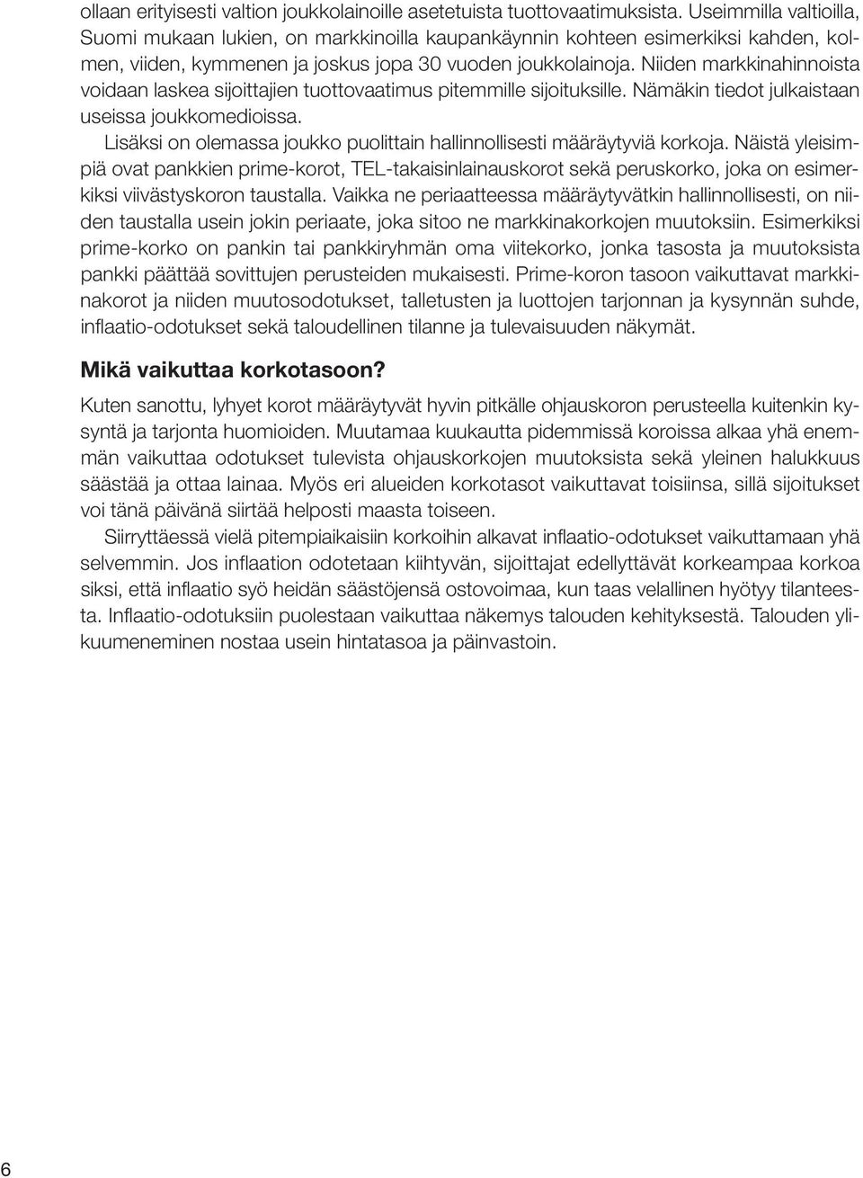 Niiden markkinahinnoista voidaan laskea sijoittajien tuottovaatimus pitemmille sijoituksille. Nämäkin tiedot julkaistaan useissa joukkomedioissa.