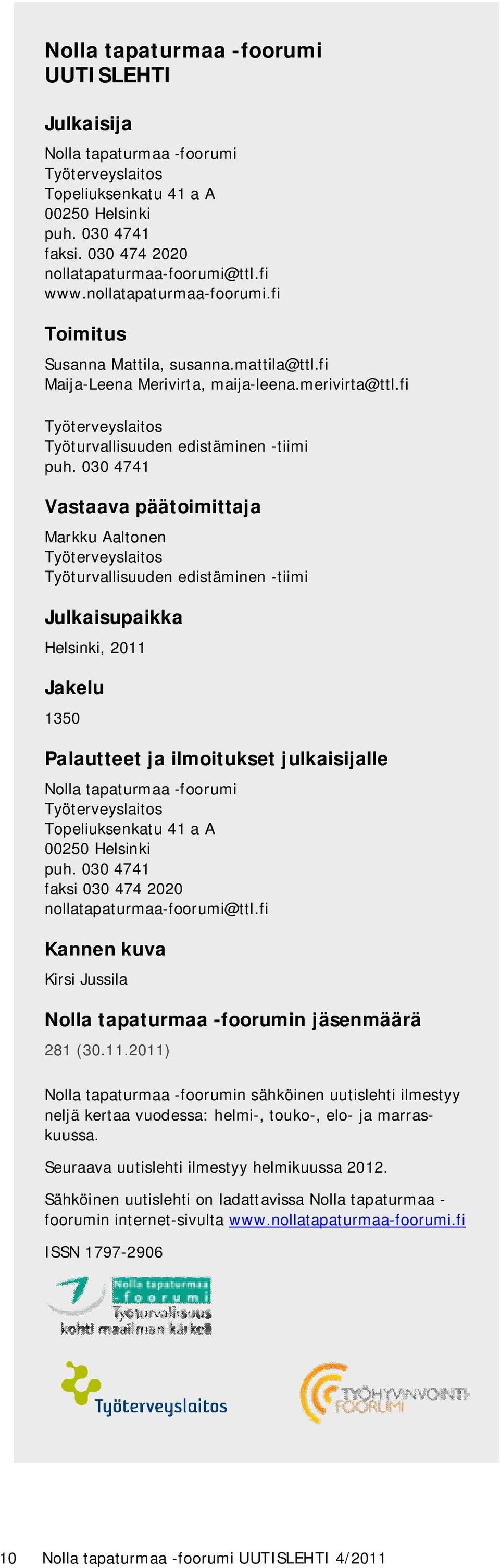 030 4741 Vastaava päätoimittaja Markku Aaltonen Työterveyslaitos Työturvallisuuden edistäminen -tiimi Julkaisupaikka Helsinki, 2011 Jakelu 1350 Palautteet ja ilmoitukset julkaisijalle Nolla