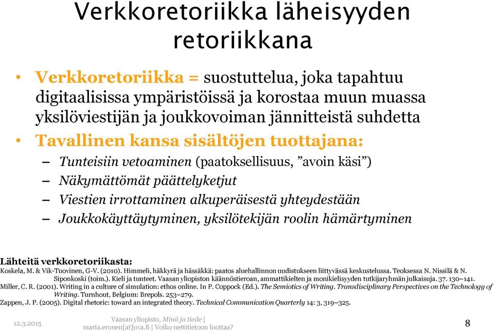 yksilötekijän roolin hämärtyminen Lähteitä verkkoretoriikasta: Koskela, M. & Vik-Tuovinen, G-V. (2010). Himmeli, häkkyrä ja hässäkkä: paatos aluehallinnon uudistukseen liittyvässä keskustelussa.