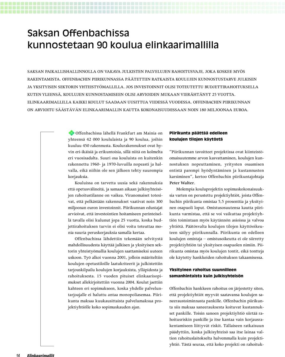 JOS INVESTOINNIT OLISI TOTEUTETTU BUDJETTIRAHOITUKSELLA KUTEN YLEENSÄ, KOULUJEN KUNNOSTAMISEEN OLISI ARVIOIDEN MUKAAN VIERÄHTÄNYT 25 VUOTTA.