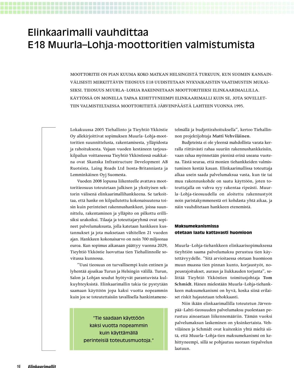 KÄYTÖSSÄ ON MONELLA TAPAA KEHITTYNEEMPI ELINKAARIMALLI KUIN SE, JOTA SOVELLET- TIIN VALMISTELTAESSA MOOTTORITIETÄ JÄRVENPÄÄSTÄ LAHTEEN VUONNA 1995.