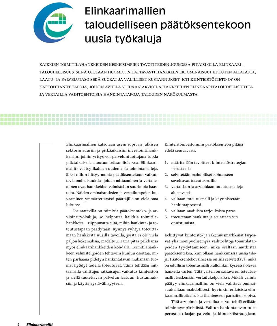 KTI KIINTEISTÖTIETO OY ON KARTOITTANUT TAPOJA, JOIDEN AVULLA VOIDAAN ARVIOIDA HANKKEIDEN ELINKAARITALOUDELLISUUTTA JA VERTAILLA VAIHTOEHTOISIA HANKINTATAPOJA TALOUDEN NÄKÖKULMASTA.