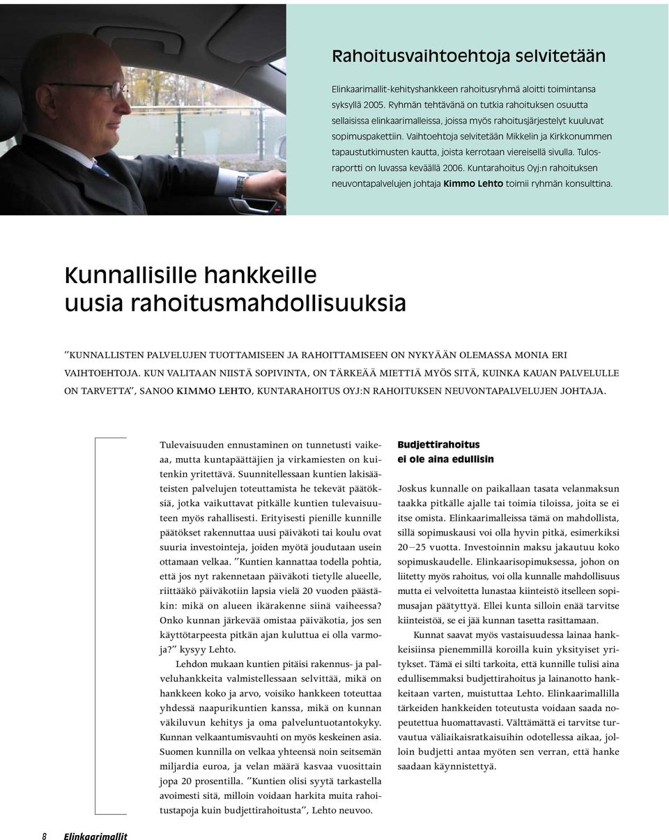 Vaihtoehtoja selvitetään Mikkelin ja Kirkkonummen tapaustutkimusten kautta, joista kerrotaan viereisellä sivulla. Tulosraportti on luvassa keväällä 2006.